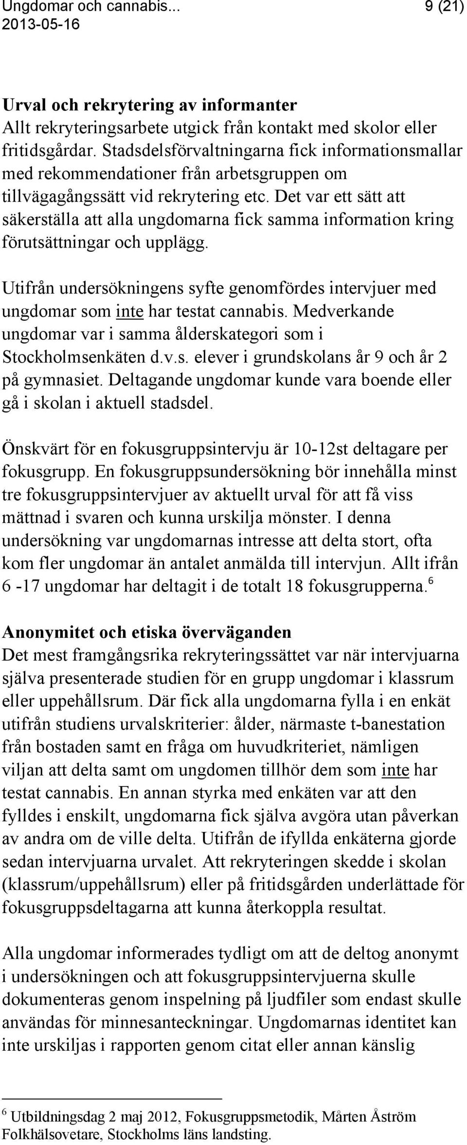 Det var ett sätt att säkerställa att alla ungdomarna fick samma information kring förutsättningar och upplägg.