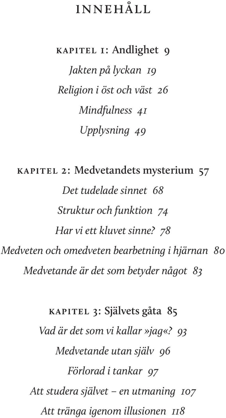 78 Medveten och omedveten bearbetning i hjärnan 80 Medvetande är det som betyder något 83 Kapitel 3: Självets gåta 85