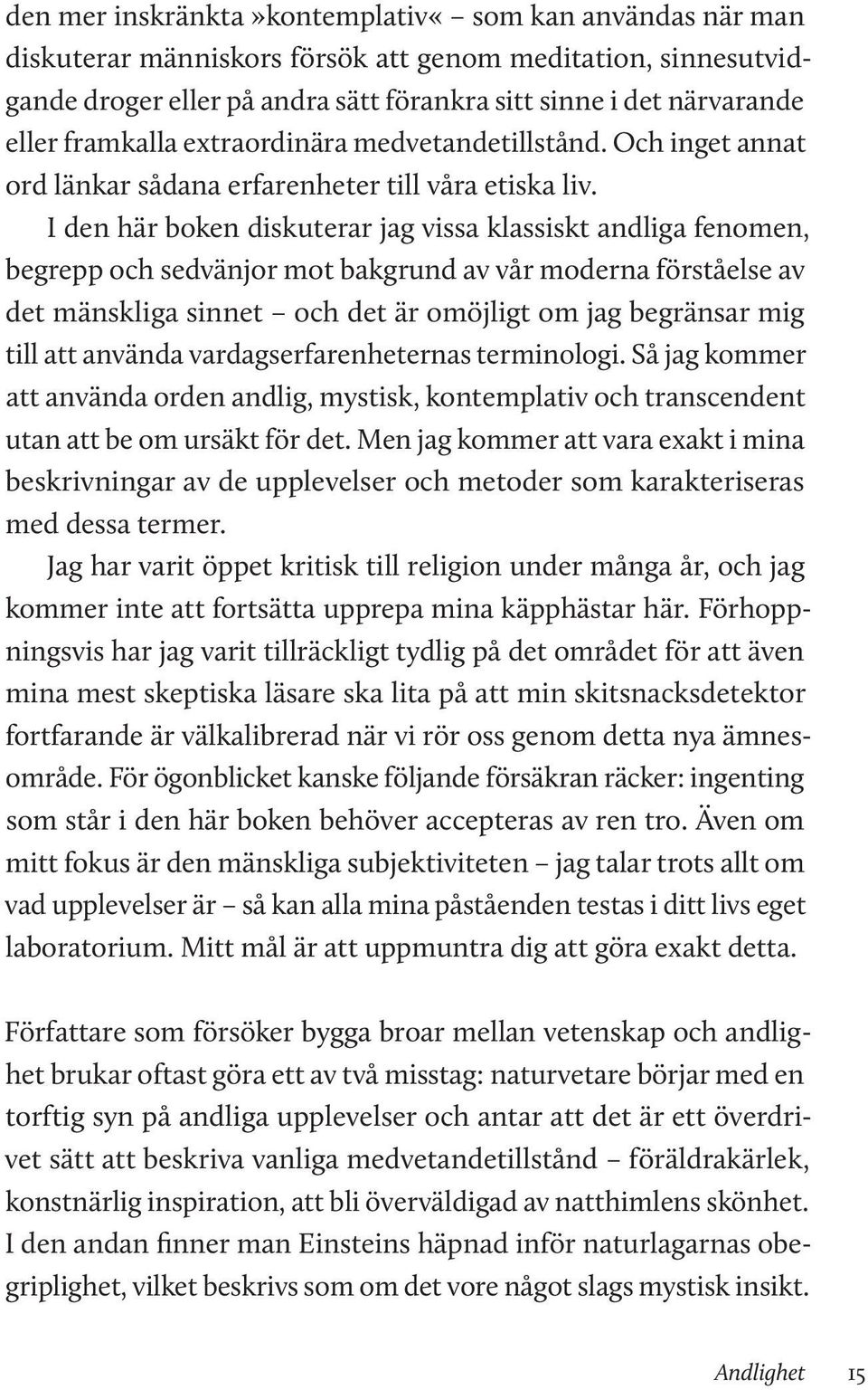 I den här boken diskuterar jag vissa klassiskt andliga fenomen, begrepp och sedvänjor mot bakgrund av vår moderna förståelse av det mänskliga sinnet och det är omöjligt om jag begränsar mig till att