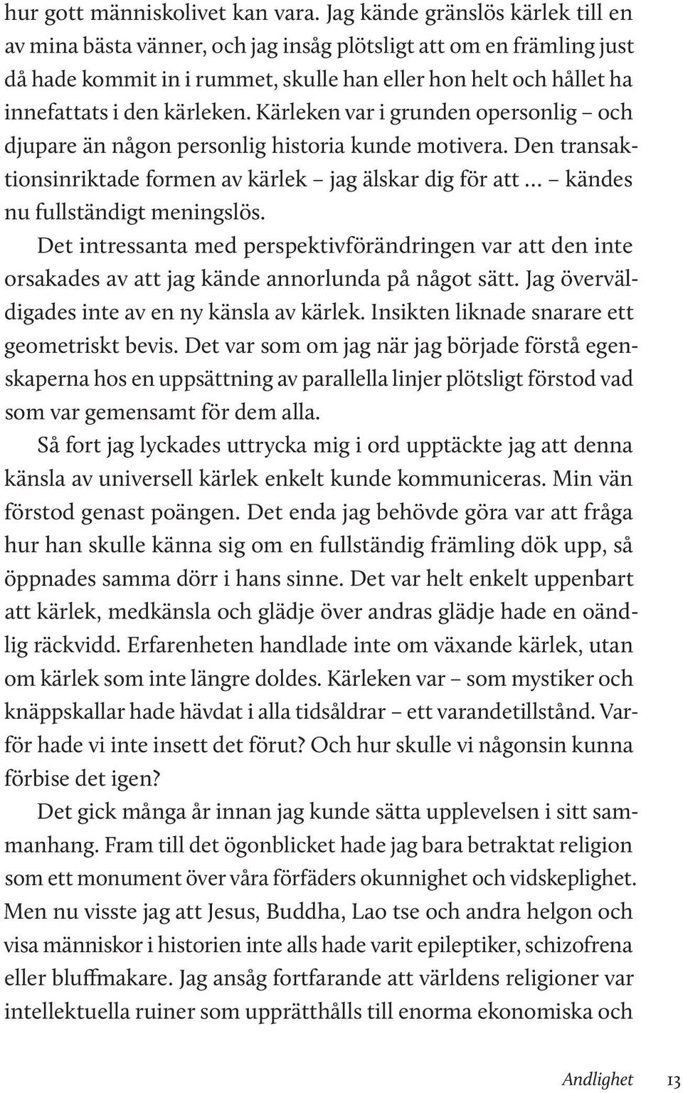 Kärleken var i grunden opersonlig och djupare än någon personlig historia kunde motivera. Den transaktionsinriktade formen av kärlek jag älskar dig för att kändes nu fullständigt meningslös.