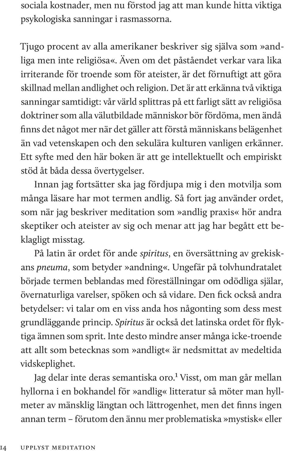 Det är att erkänna två viktiga sanningar samtidigt: vår värld splittras på ett farligt sätt av religiösa doktriner som alla välutbildade människor bör fördöma, men ändå finns det något mer när det