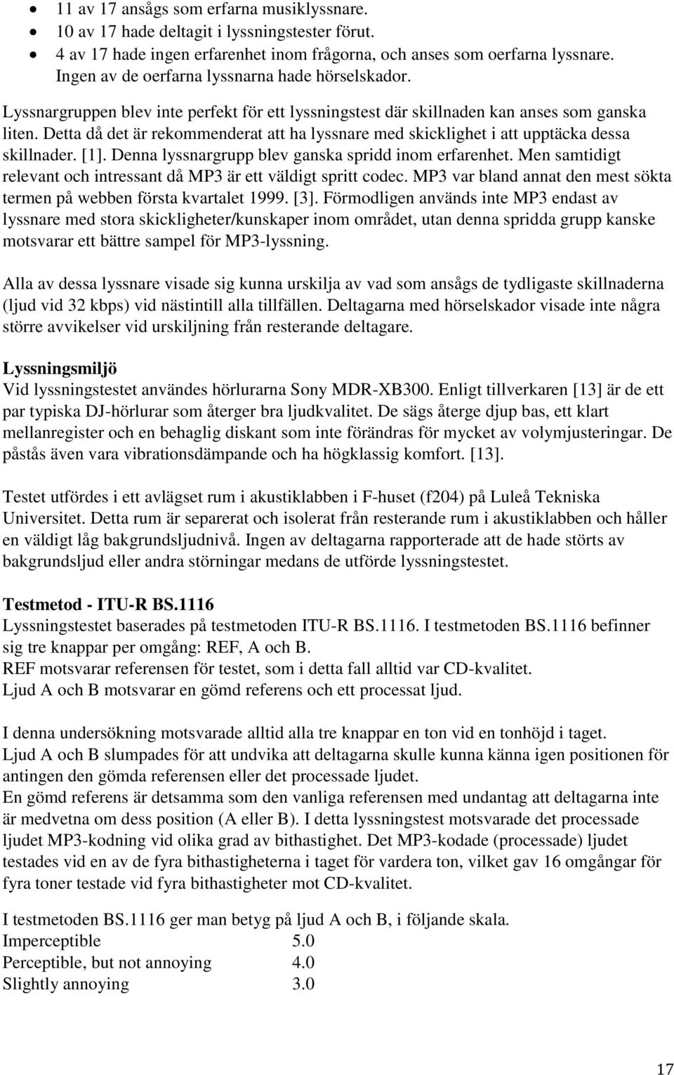 Detta då det är rekommenderat att ha lyssnare med skicklighet i att upptäcka dessa skillnader. [1]. Denna lyssnargrupp blev ganska spridd inom erfarenhet.