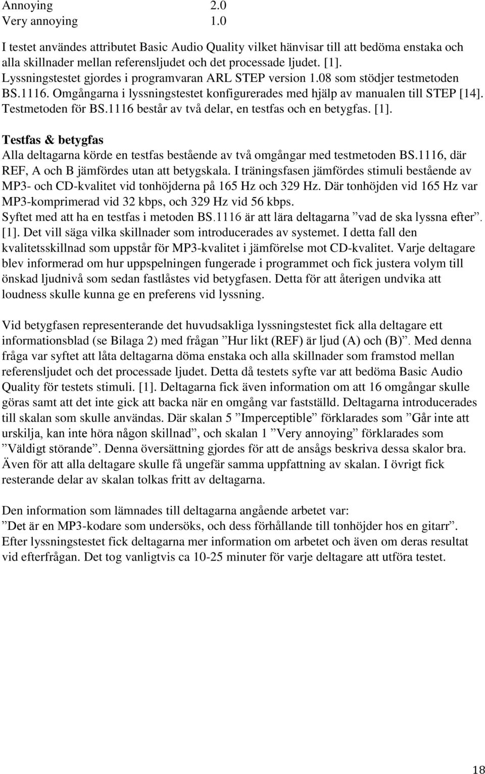 1116 består av två delar, en testfas och en betygfas. [1]. Testfas & betygfas Alla deltagarna körde en testfas bestående av två omgångar med testmetoden BS.