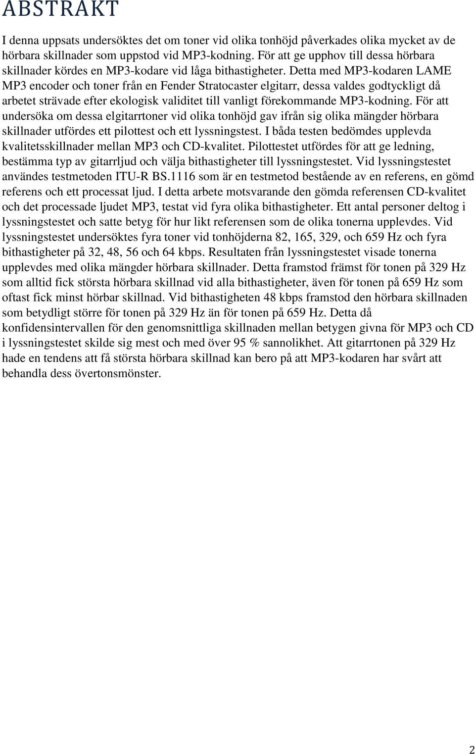 Detta med MP3-kodaren LAME MP3 encoder och toner från en Fender Stratocaster elgitarr, dessa valdes godtyckligt då arbetet strävade efter ekologisk validitet till vanligt förekommande MP3-kodning.