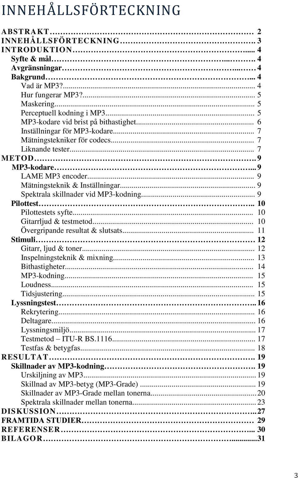 .. 9 LAME MP3 encoder... 9 Mätningsteknik & Inställningar... 9 Spektrala skillnader vid MP3-kodning... 9 Pilottest.. 10 Pilottestets syfte... 10 Gitarrljud & testmetod.