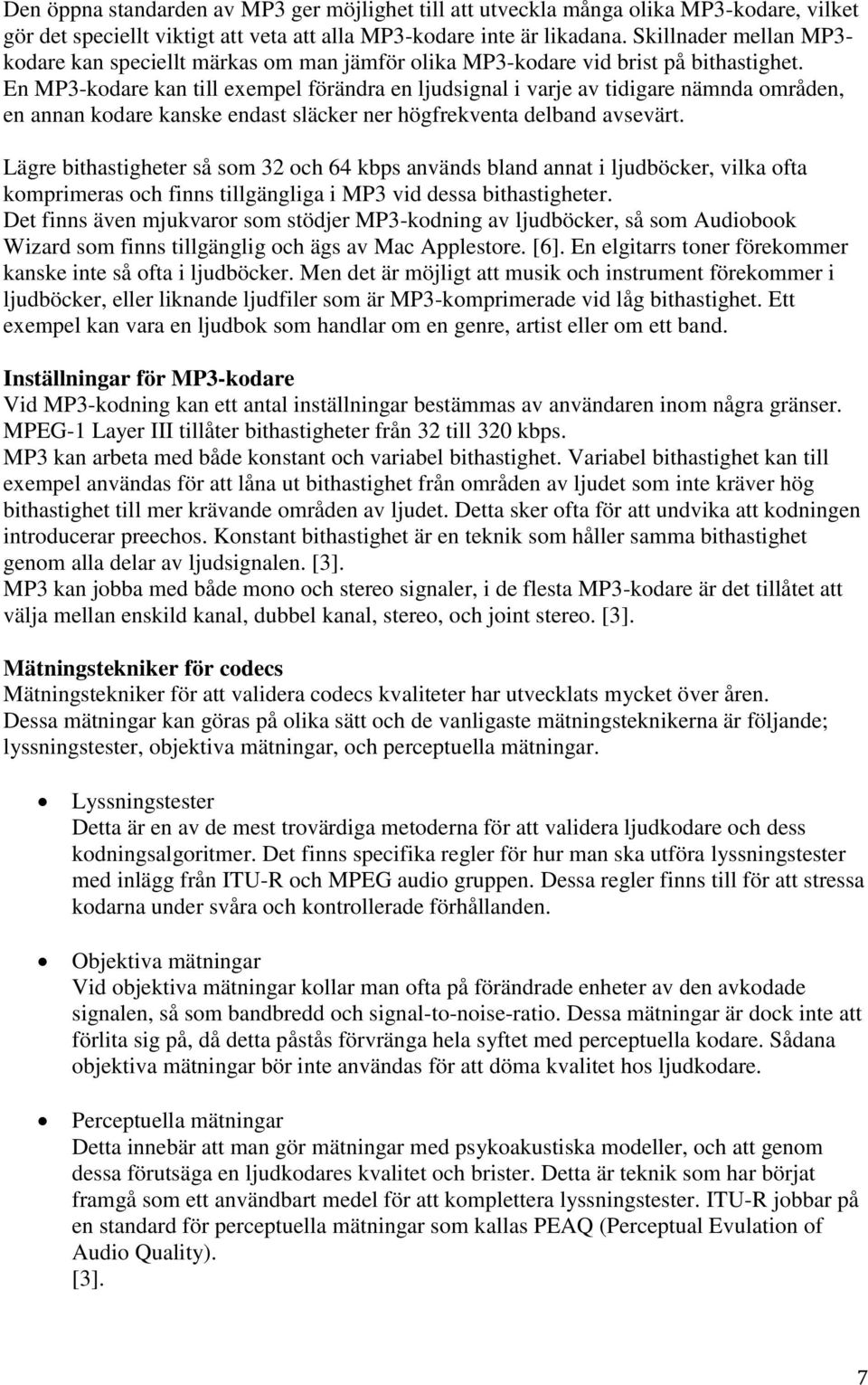 En MP3-kodare kan till exempel förändra en ljudsignal i varje av tidigare nämnda områden, en annan kodare kanske endast släcker ner högfrekventa delband avsevärt.