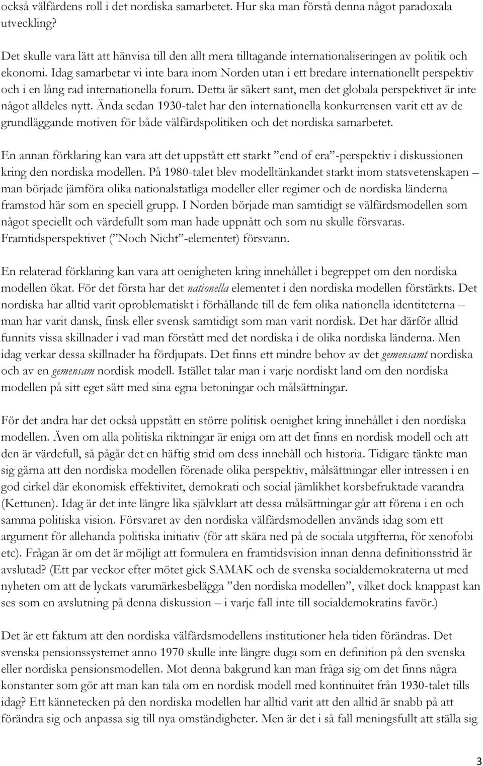 Idag samarbetar vi inte bara inom Norden utan i ett bredare internationellt perspektiv och i en lång rad internationella forum.