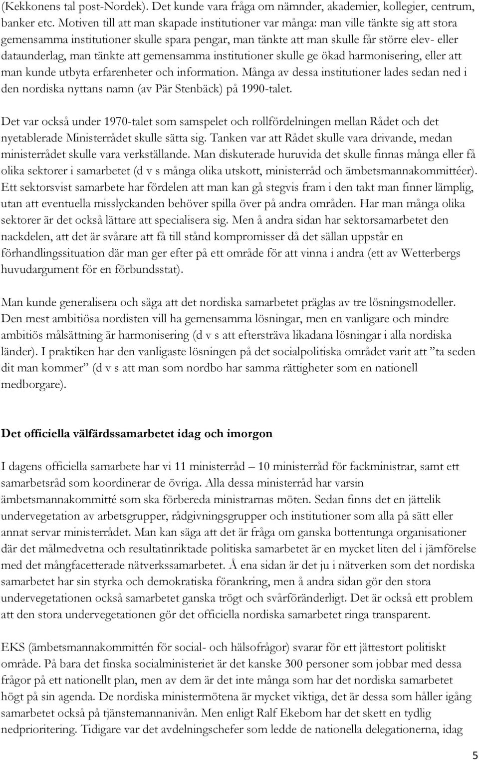 tänkte att gemensamma institutioner skulle ge ökad harmonisering, eller att man kunde utbyta erfarenheter och information.