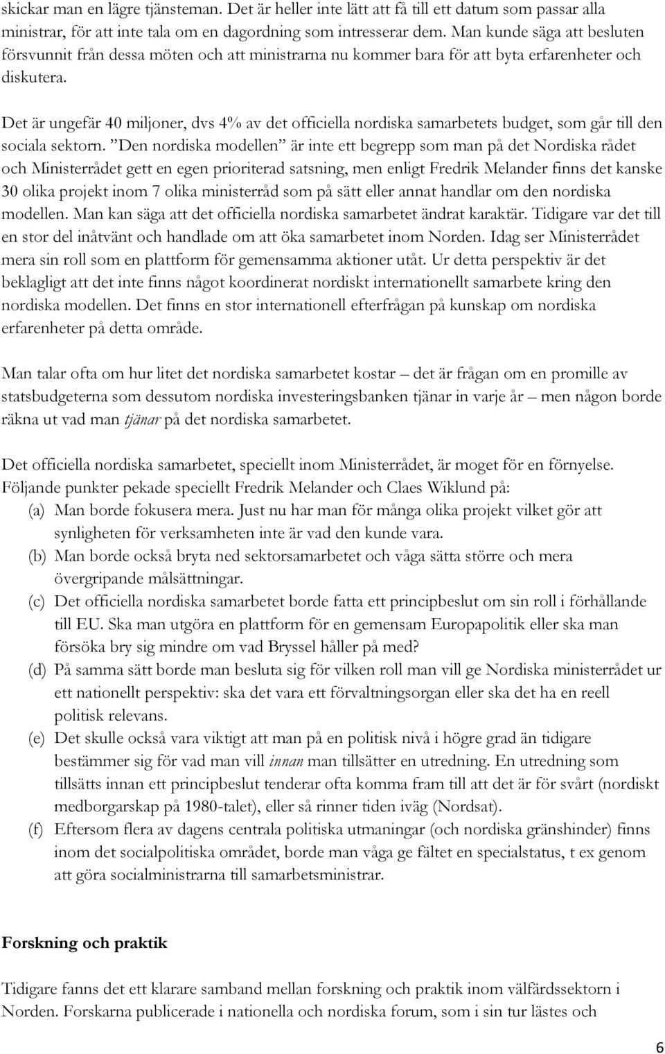 Det är ungefär 40 miljoner, dvs 4% av det officiella nordiska samarbetets budget, som går till den sociala sektorn.