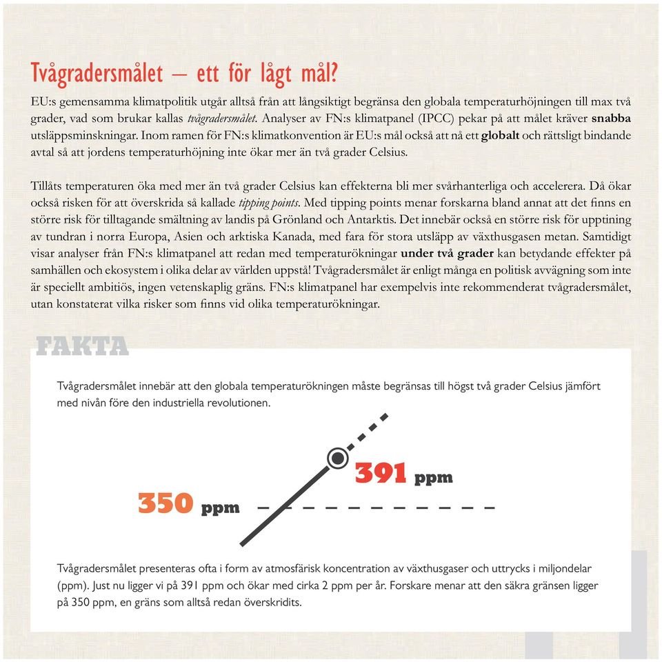 Tillåts temperaturen öka med mer än två grader Celsius kan effekterna bli mer svårhanterliga och accelerera.