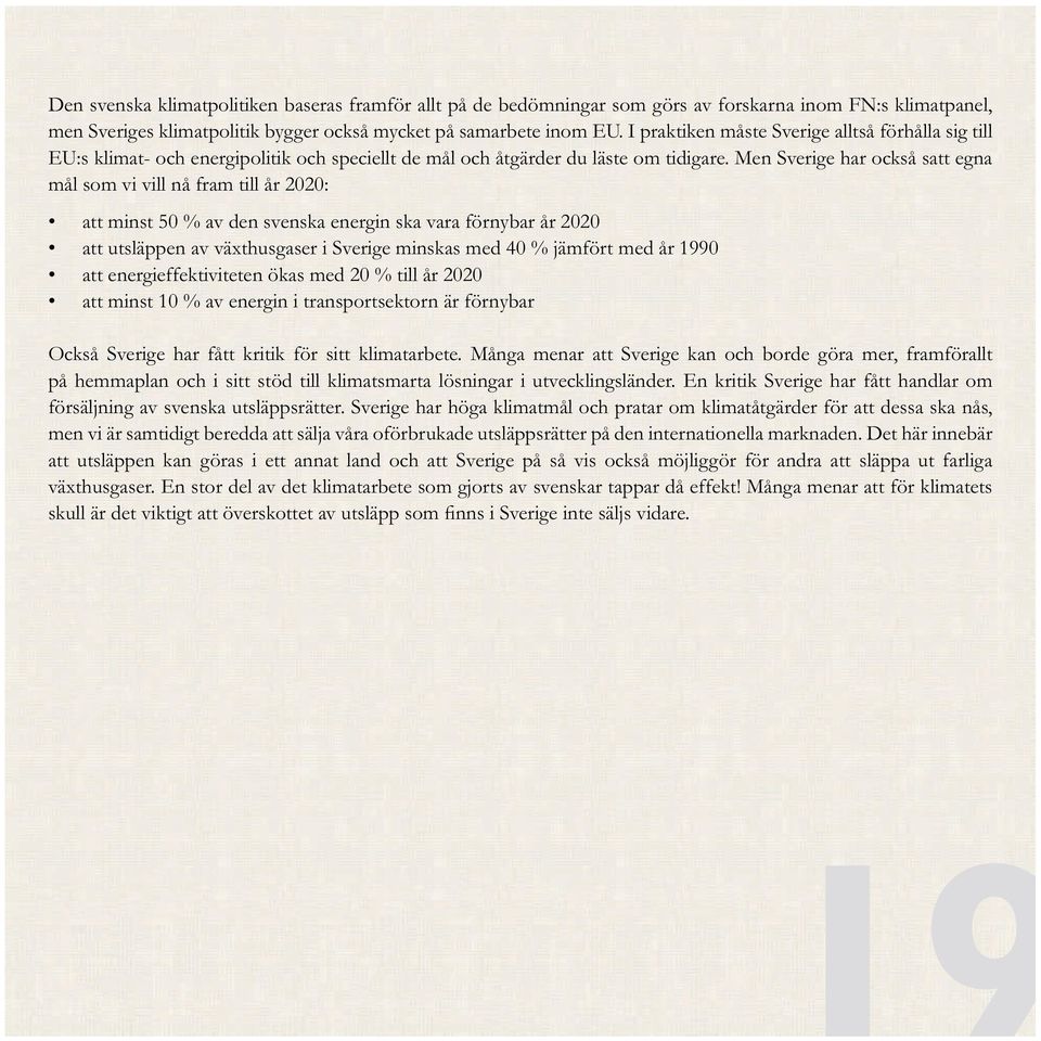 Men Sverige har också satt egna att minst 10 % av energin i transportsektorn är förnybar Också Sverige har fått kritik för sitt klimatarbete.