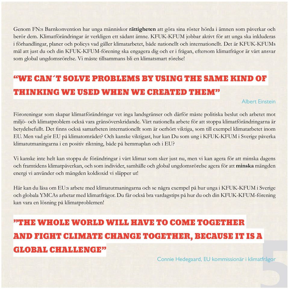 Det är KFUK-KFUMs mål att just du och din KFUK-KFUM-förening ska engagera dig och er i frågan, eftersom klimatfrågor är vårt ansvar som global ungdomsrörelse.