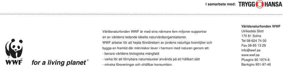 - bevara världens biologiska mångfald - verka för att förnybara naturresurser används på ett hållbart sätt - minska föroreningar och ohållbar