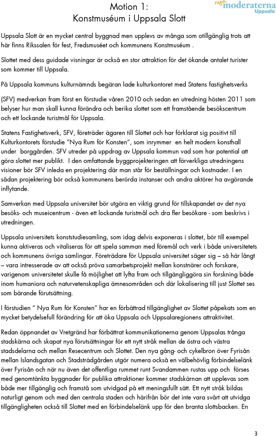 På Uppsala kommuns kulturnämnds begäran lade kulturkontoret med Statens fastighetsverks (SFV) medverkan fram först en förstudie våren 2010 och sedan en utredning hösten 2011 som belyser hur man skall