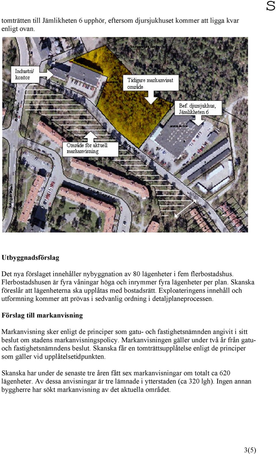 Exploateringens innehåll och utformning kommer att prövas i sedvanlig ordning i detaljplaneprocessen.