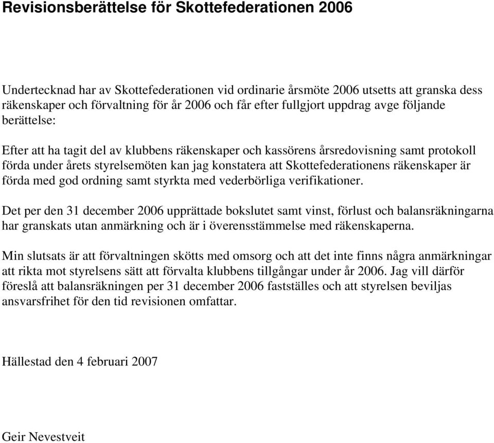 Skottefederationens räkenskaper är förda med god ordning samt styrkta med vederbörliga verifikationer.