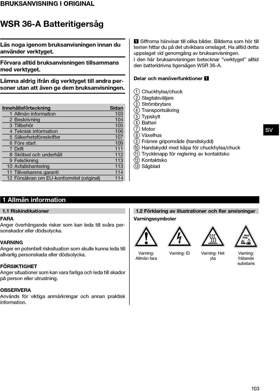 Innehållsförteckning Sidan 1 Allmän information 103 2 Beskrivning 104 3 Tillbehör 105 4 Teknisk information 106 5 Säkerhetsföreskrifter 107 6 Före start 109 7Drift 111 8 Skötsel och underhåll 112