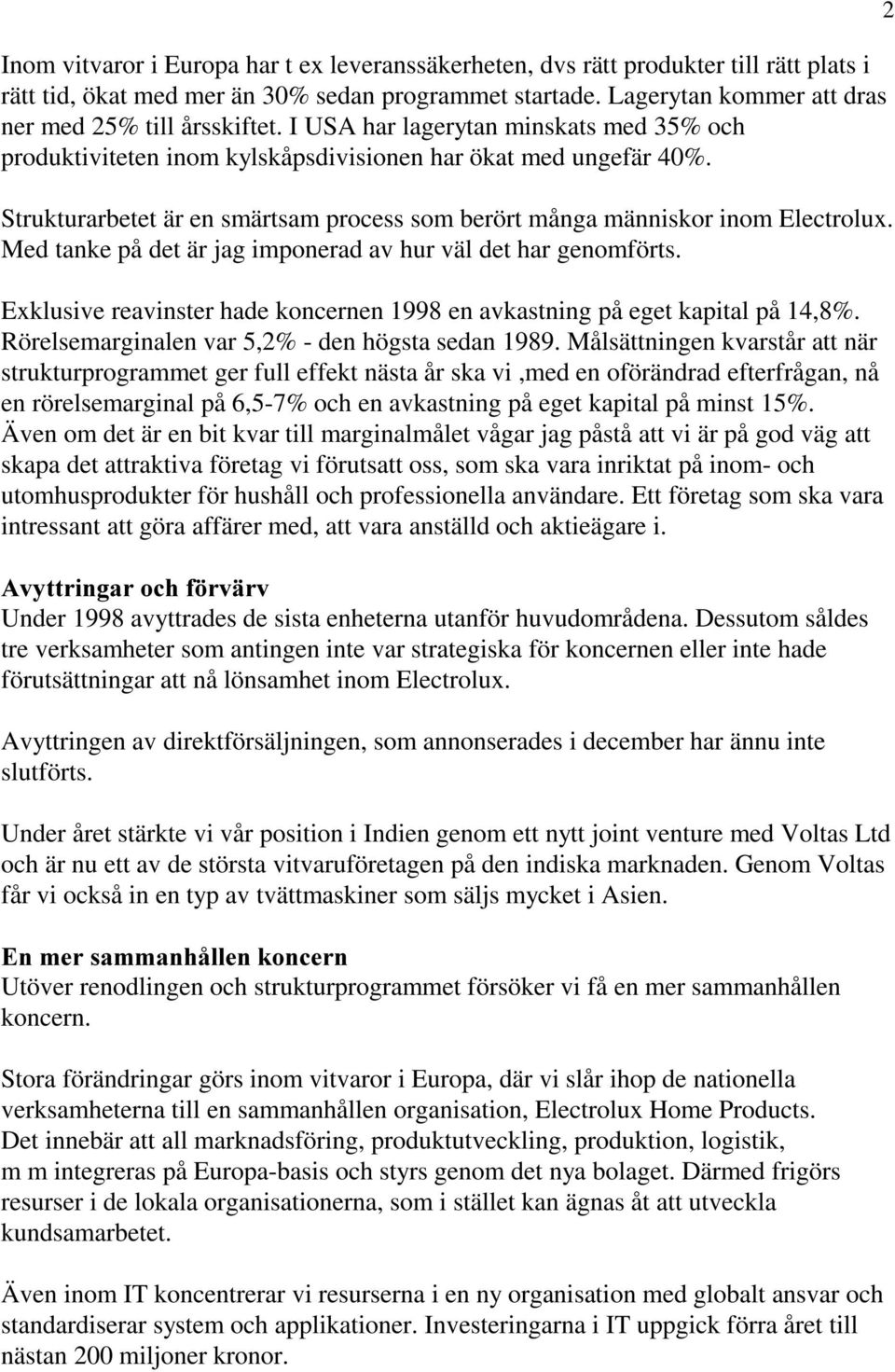 Med tanke på det är jag imponerad av hur väl det har genomförts. Exklusive reavinster hade koncernen 1998 en avkastning på eget kapital på 14,8%. Rörelsemarginalen var 5,2% - den högsta sedan 1989.