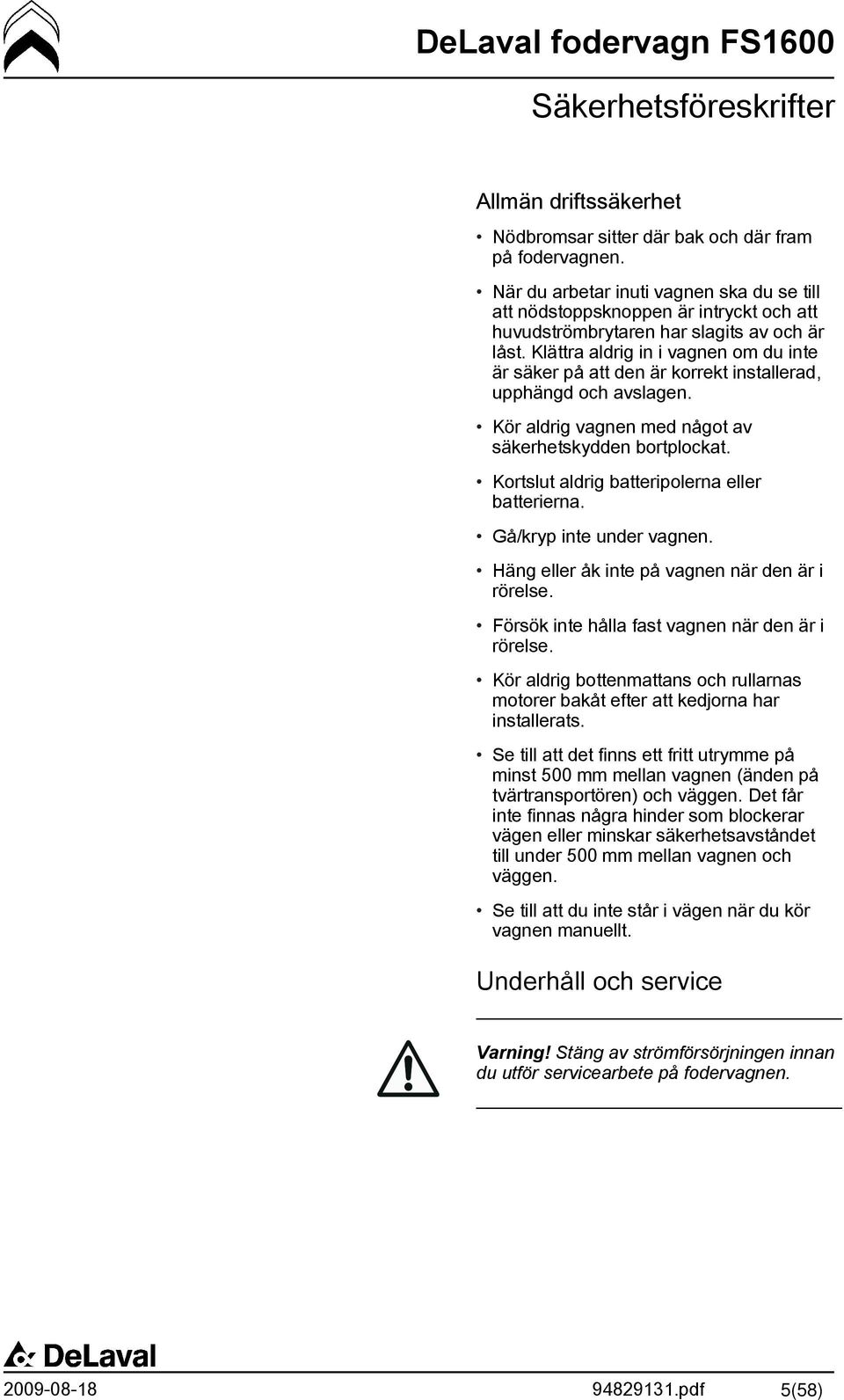 Klättra aldrig in i vagnen om du inte är säker på att den är korrekt installerad, upphängd och avslagen. Kör aldrig vagnen med något av säkerhetskydden bortplockat.