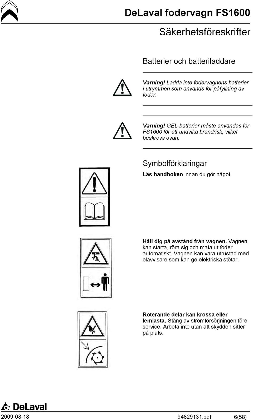 Symbolförklaringar Läs handboken innan du gör något. Håll dig på avstånd från vagnen. Vagnen kan starta, röra sig och mata ut foder automatiskt.