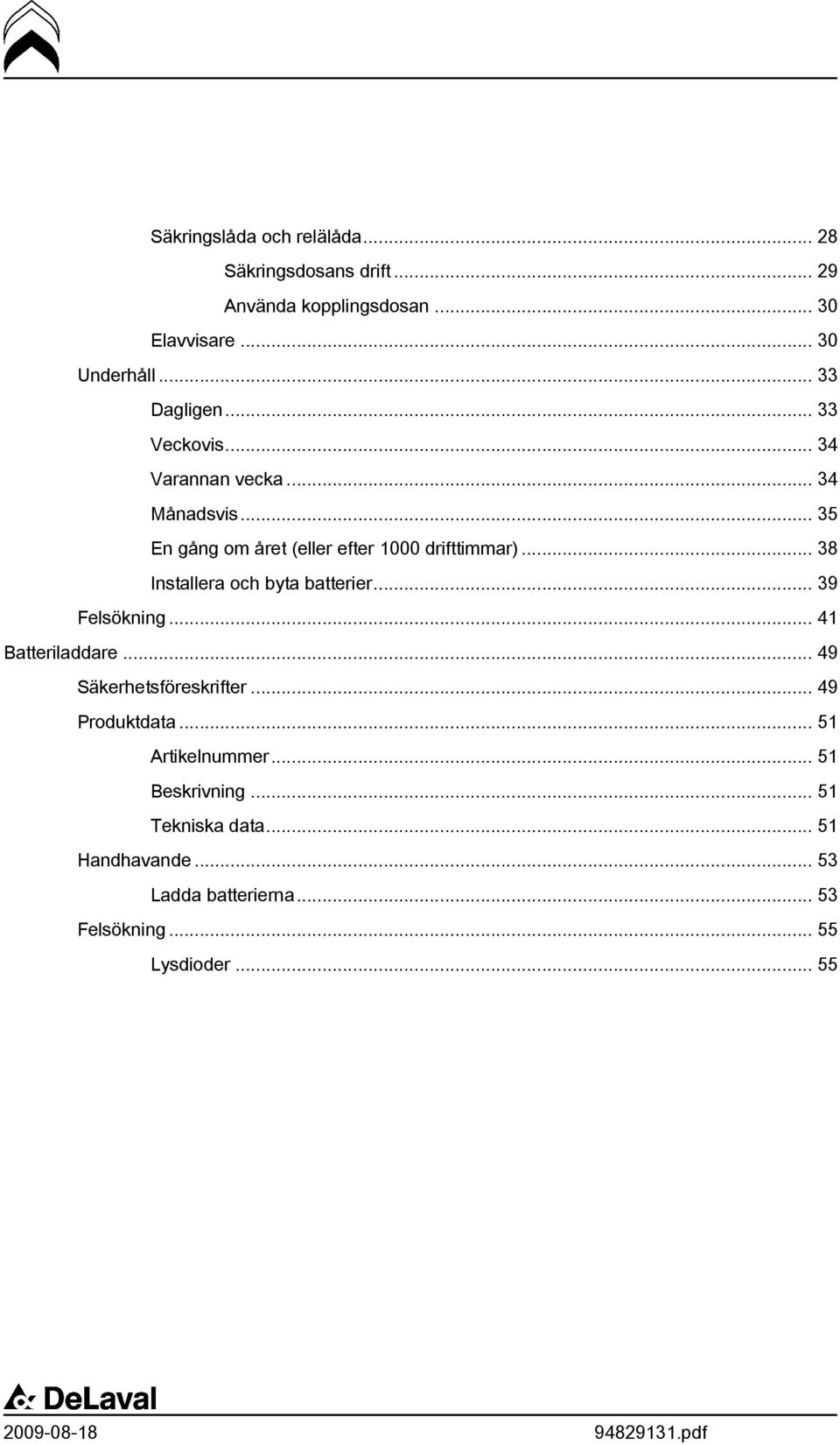 .. 38 Installera och byta batterier... 39 Felsökning... 41 Batteriladdare... 49 Säkerhetsföreskrifter... 49 Produktdata.