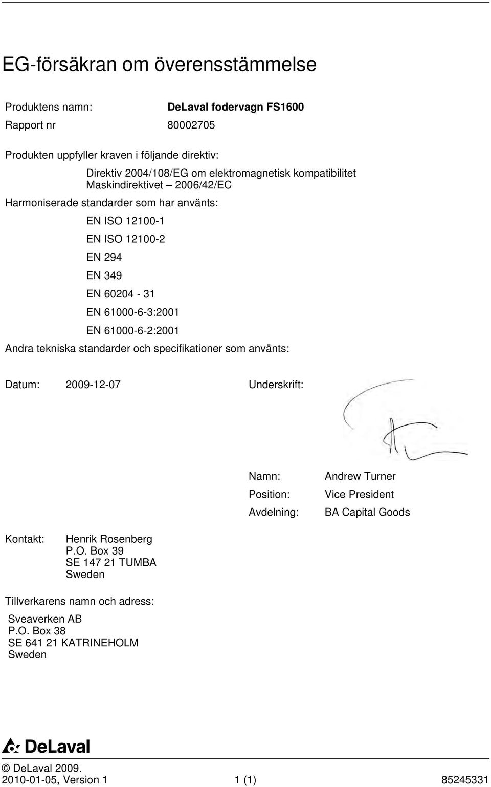 61000-6-2:2001 Andra tekniska standarder och specifikationer som använts: Datum: 2009-12-07 Underskrift: Namn: Position: Avdelning: Andrew Turner Vice President BA Capital Goods