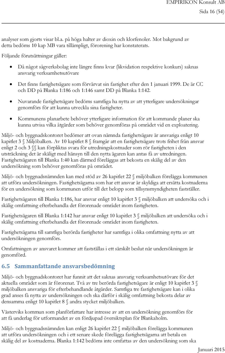 fastighet efter den 1 januari 1999. De är CC och DD på Blanka 1:186 och 1:146 samt DD på Blanka 1:142.