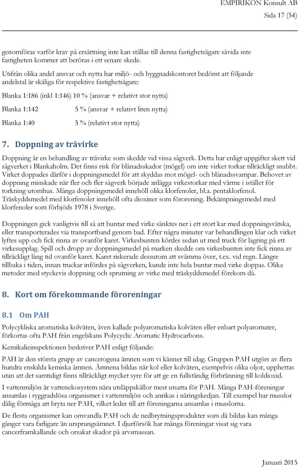 nytta) Blanka 1:142 Blanka 1:40 5 % (ansvar + relativt liten nytta) 5 % (relativt stor nytta) 7. Doppning av trävirke Doppning är en behandling av trävirke som skedde vid vissa sågverk.