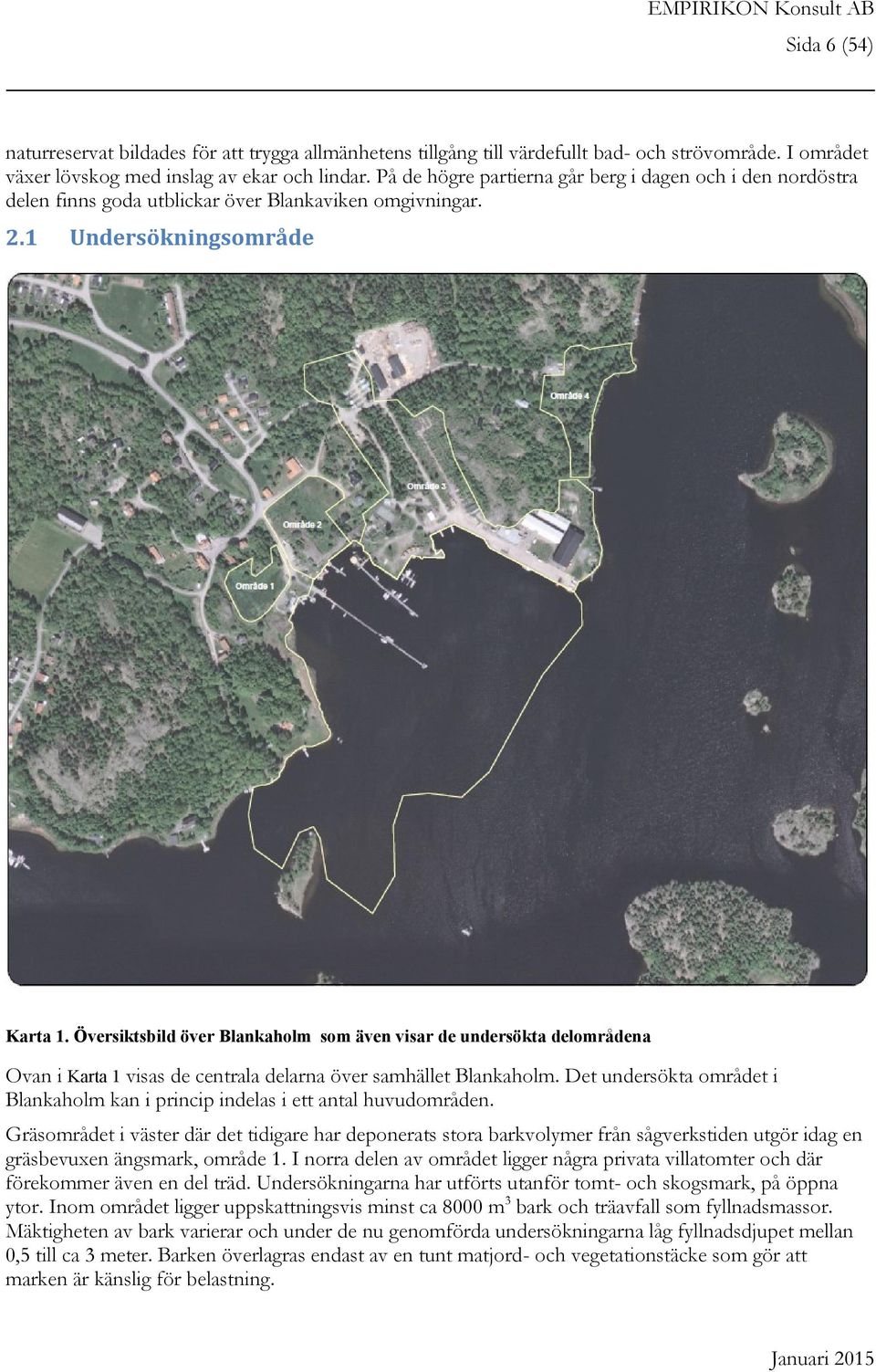 Översiktsbild över Blankaholm som även visar de undersökta delområdena Ovan i Karta 1 visas de centrala delarna över samhället Blankaholm.