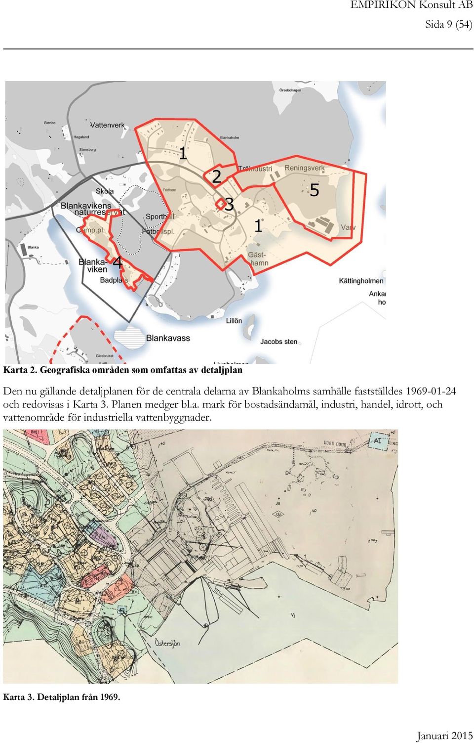 centrala delarna av Blankaholms samhälle fastställdes 1969-01-24 och redovisas i Karta