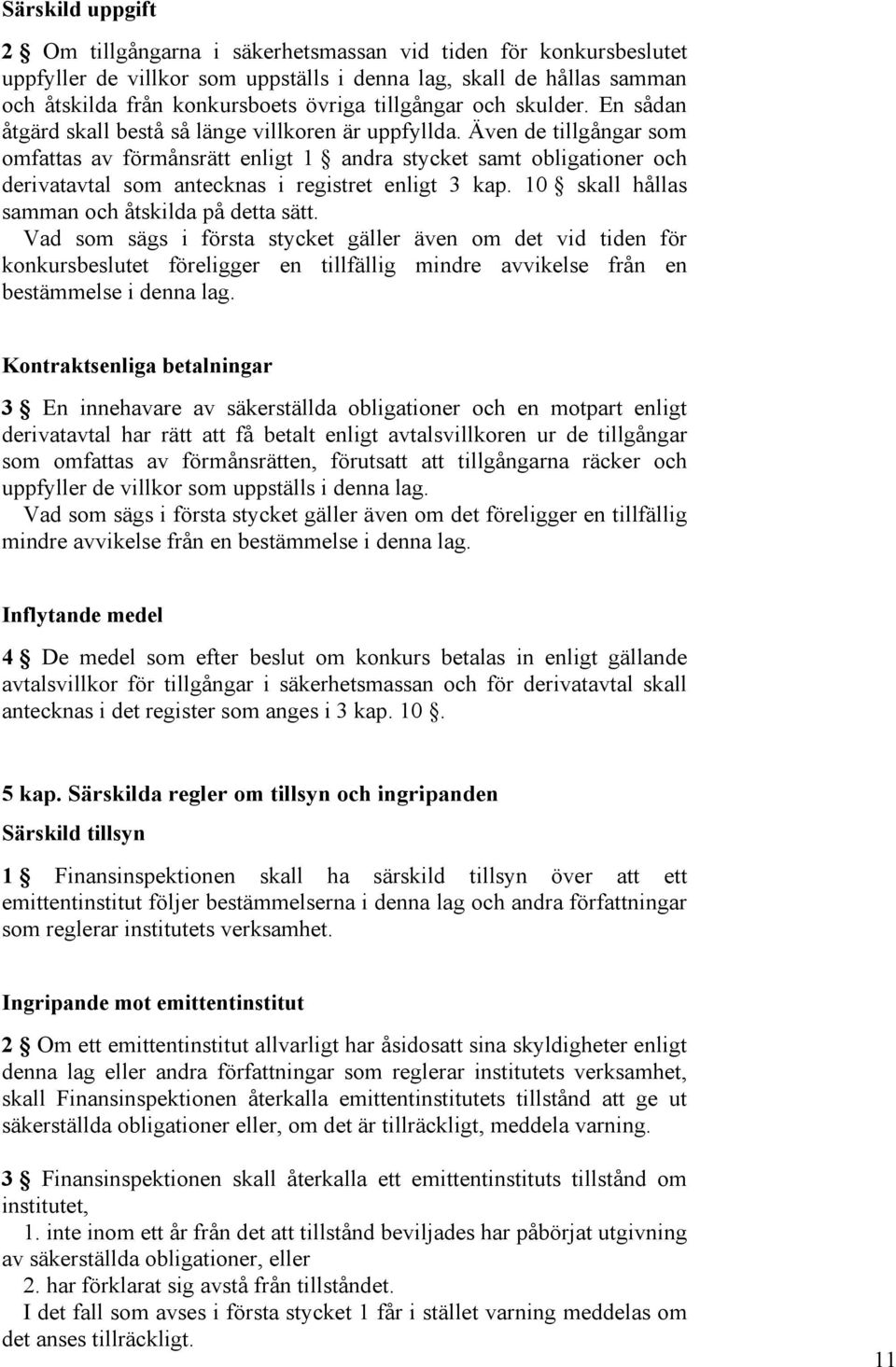 Även de tillgångar som omfattas av förmånsrätt enligt 1 andra stycket samt obligationer och derivatavtal som antecknas i registret enligt 3 kap. 10 skall hållas samman och åtskilda på detta sätt.