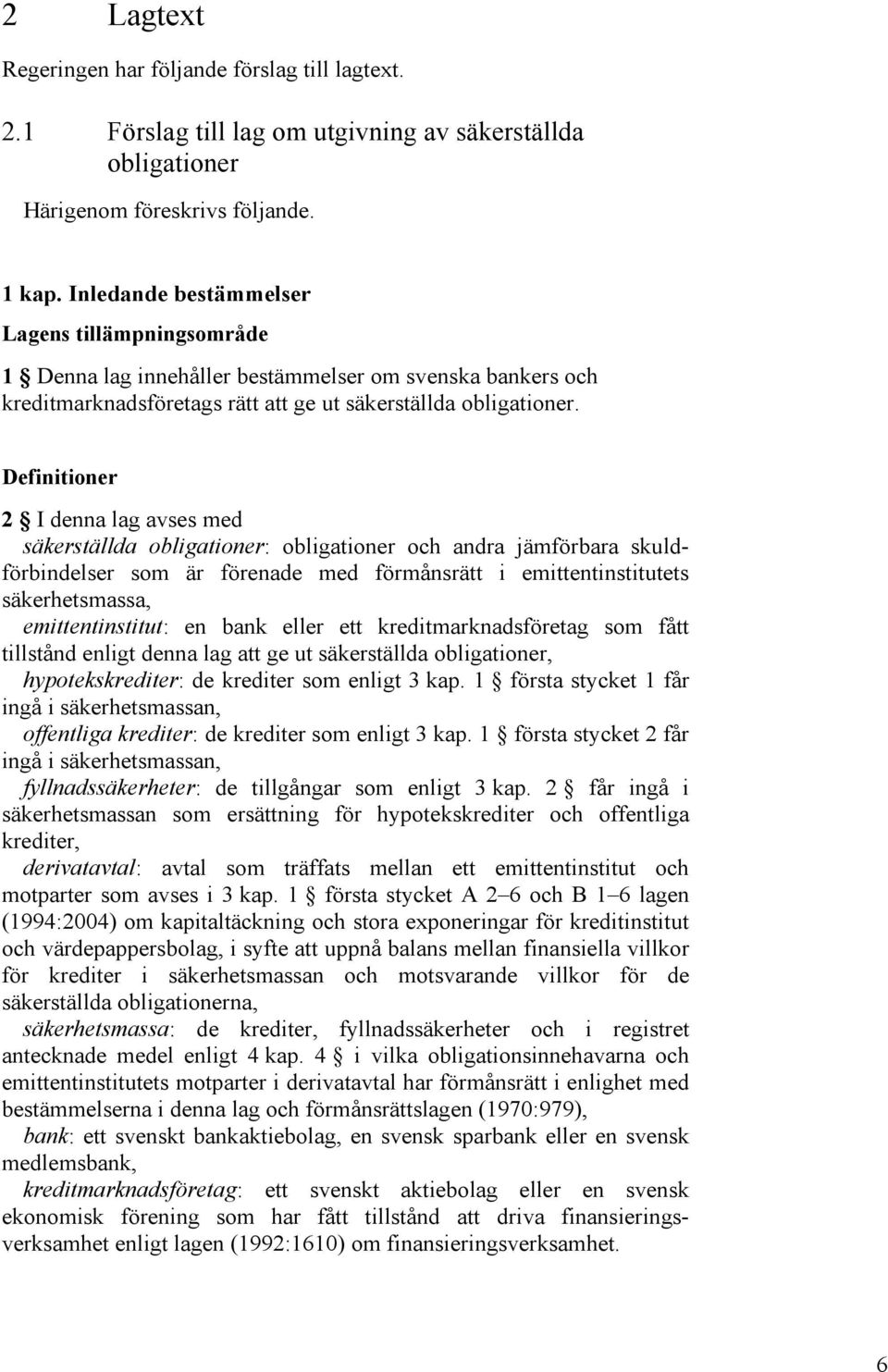 Definitioner 2 I denna lag avses med säkerställda obligationer: obligationer och andra jämförbara skuldförbindelser som är förenade med förmånsrätt i emittentinstitutets säkerhetsmassa,