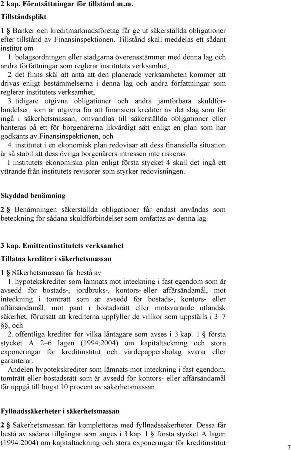 det finns skäl att anta att den planerade verksamheten kommer att drivas enligt bestämmelserna i denna lag och andra författningar som reglerar institutets verksamhet, 3.