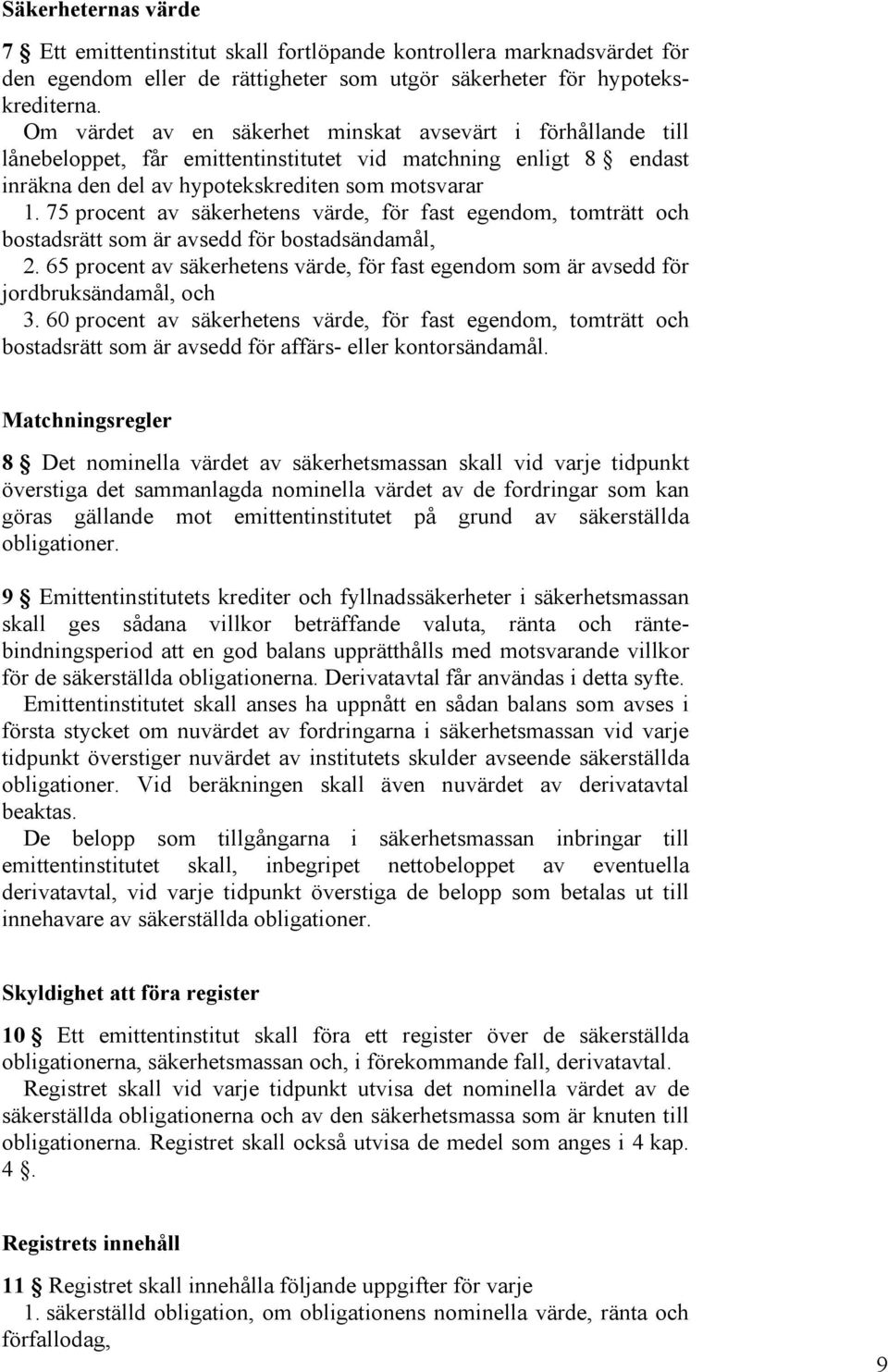 75 procent av säkerhetens värde, för fast egendom, tomträtt och bostadsrätt som är avsedd för bostadsändamål, 2.