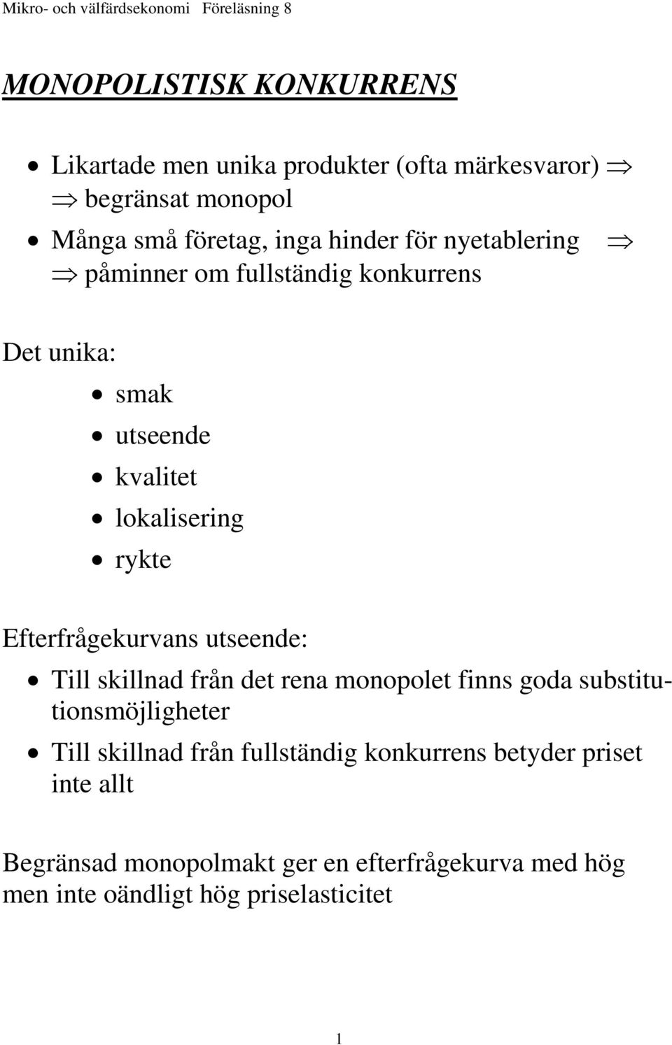 utseende: Till skillnad från det rena monopolet finns goda substitutionsmöjligheter Till skillnad från fullständig