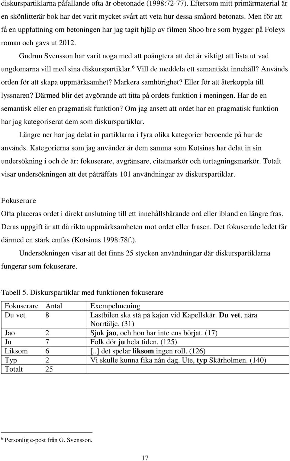 Gudrun Svensson har varit noga med att poängtera att det är viktigt att lista ut vad ungdomarna vill med sina diskurspartiklar. 6 Vill de meddela ett semantiskt innehåll?