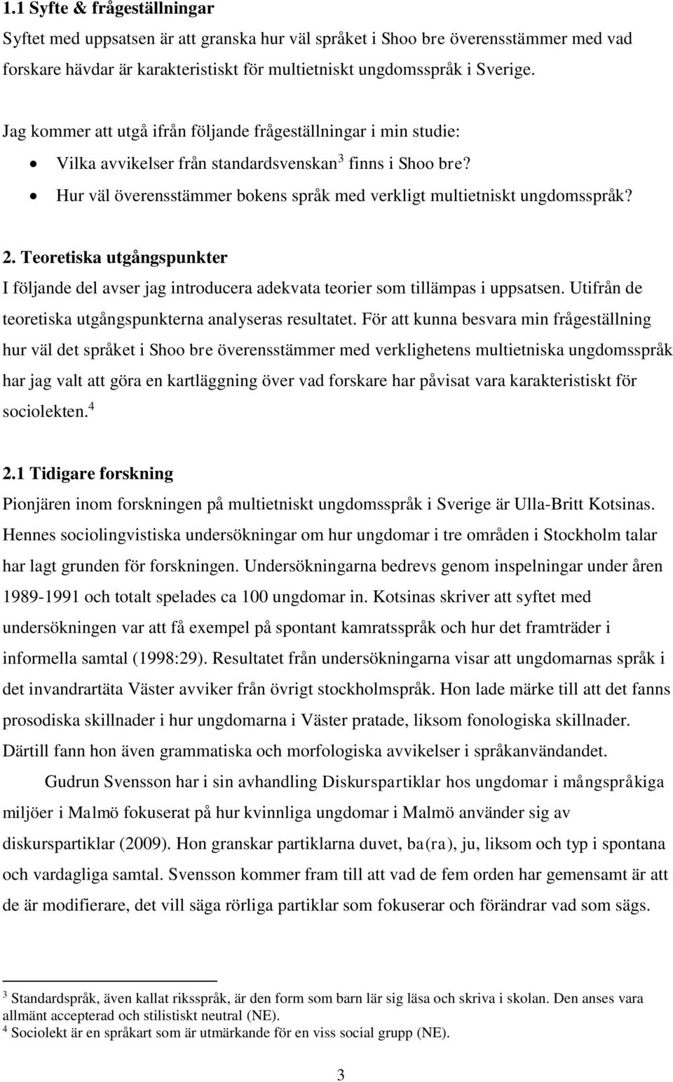 2. Teoretiska utgångspunkter I följande del avser jag introducera adekvata teorier som tillämpas i uppsatsen. Utifrån de teoretiska utgångspunkterna analyseras resultatet.