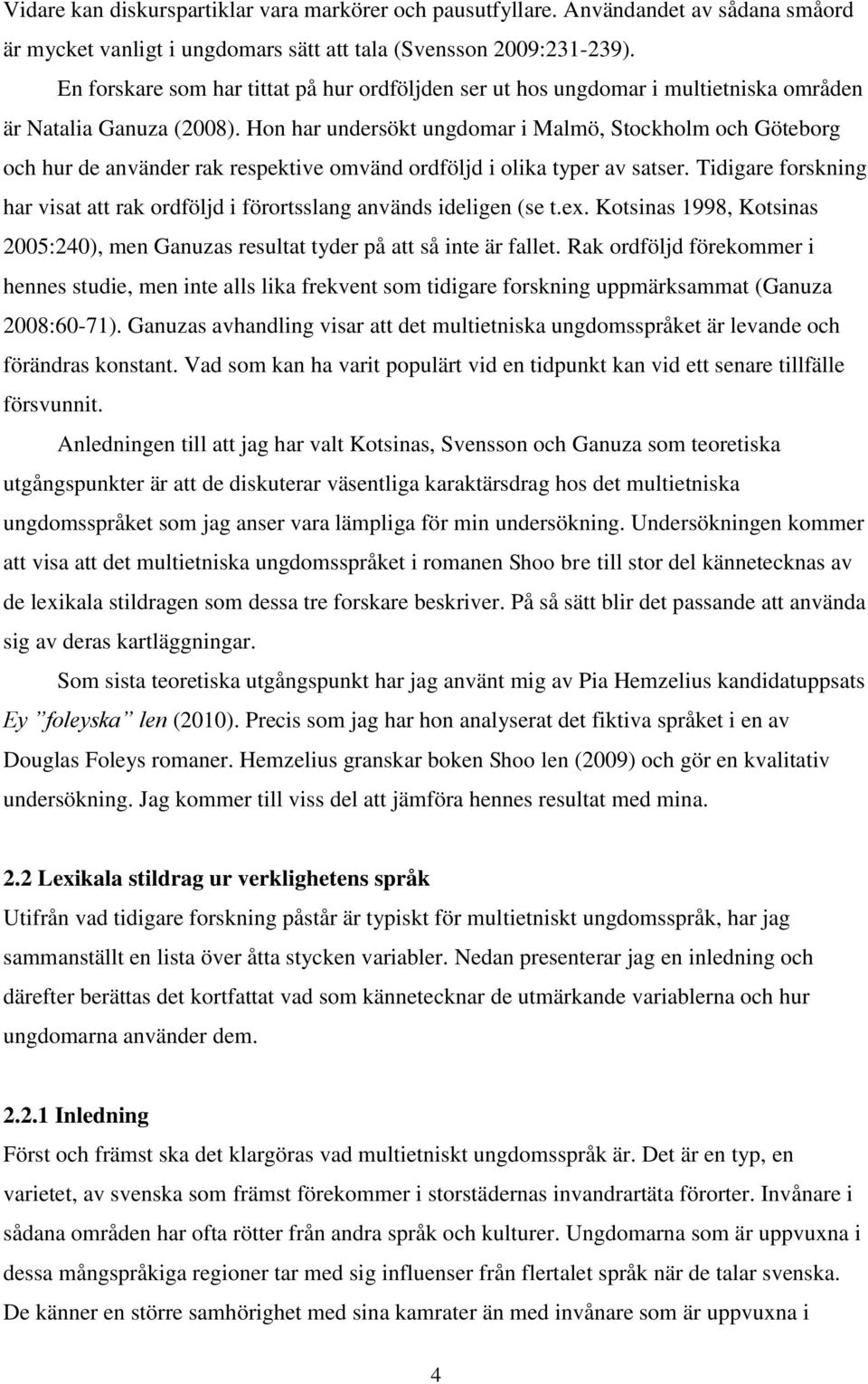 Hon har undersökt ungdomar i Malmö, Stockholm och Göteborg och hur de använder rak respektive omvänd ordföljd i olika typer av satser.