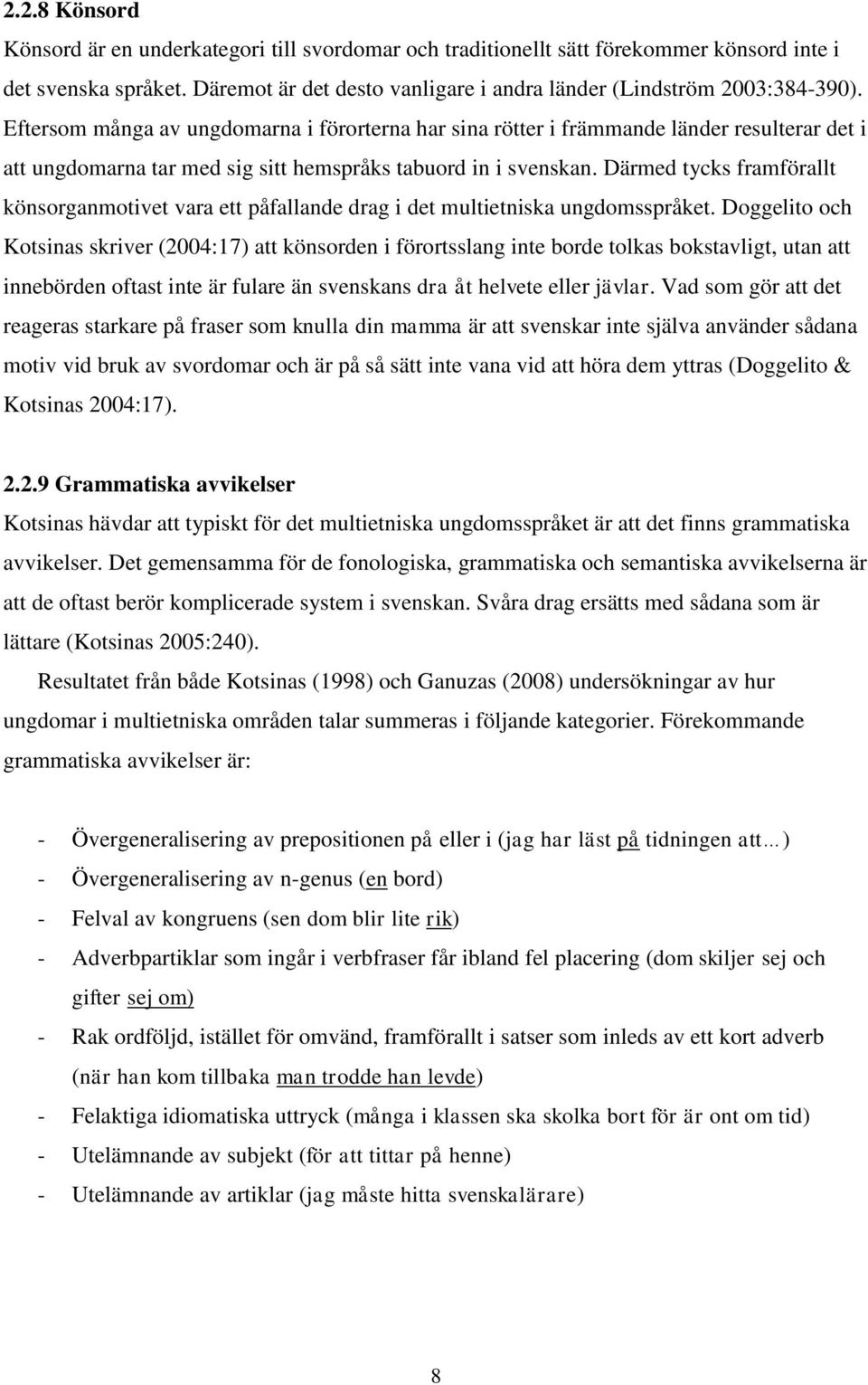 Därmed tycks framförallt könsorganmotivet vara ett påfallande drag i det multietniska ungdomsspråket.