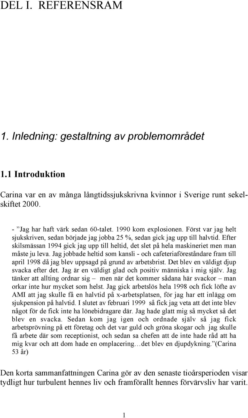 Efter skilsmässan 1994 gick jag upp till heltid, det slet på hela maskineriet men man måste ju leva.