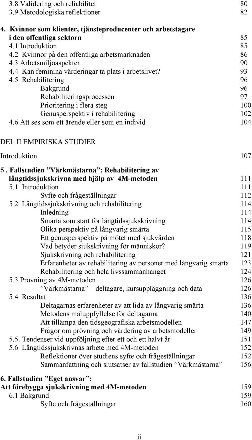 5 Rehabilitering 96 Bakgrund 96 Rehabiliteringsprocessen 97 Prioritering i flera steg 100 Genusperspektiv i rehabilitering 102 4.