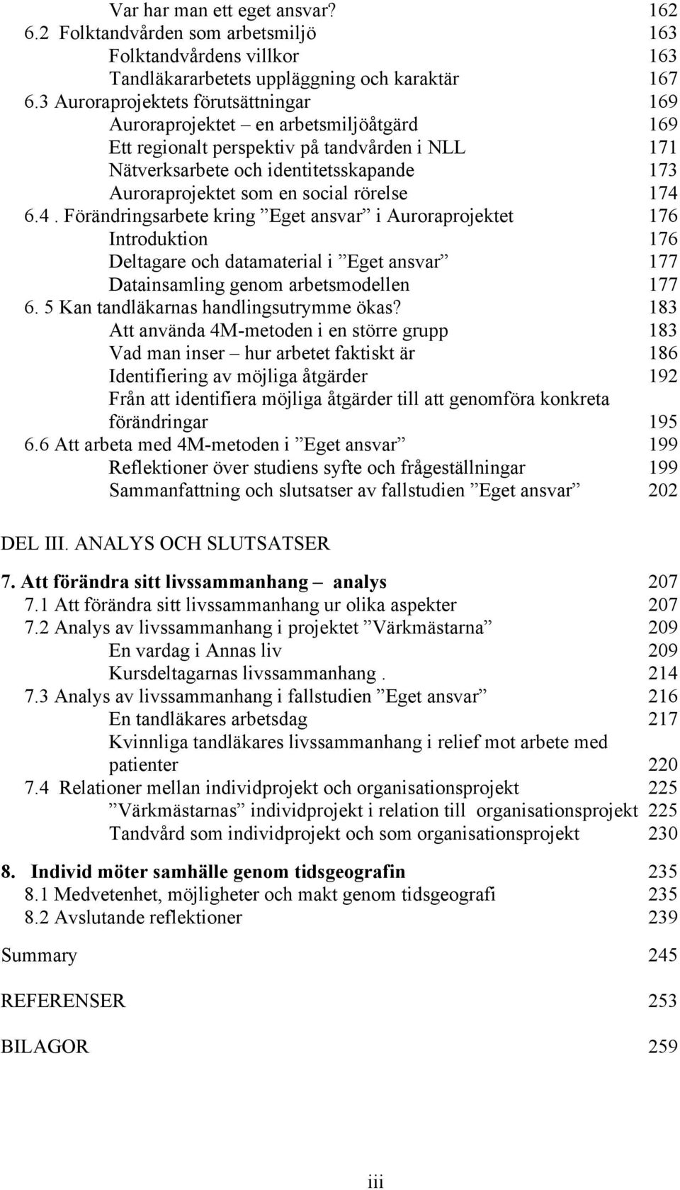 social rörelse 174 6.4. Förändringsarbete kring Eget ansvar i Auroraprojektet 176 Introduktion 176 Deltagare och datamaterial i Eget ansvar 177 Datainsamling genom arbetsmodellen 177 6.