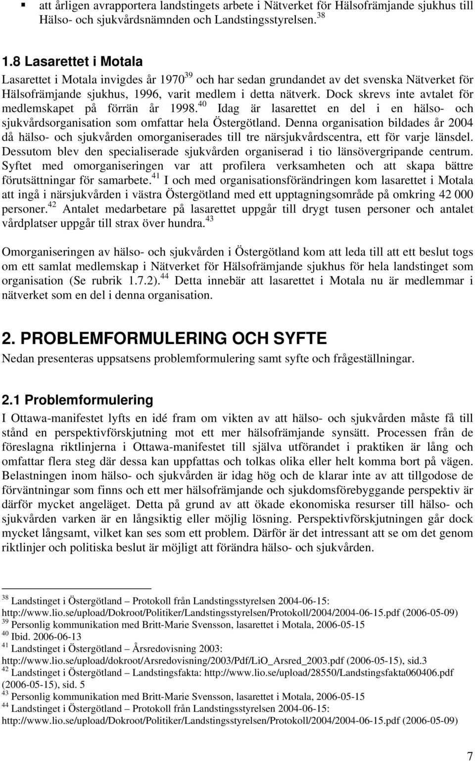 Dock skrevs inte avtalet för medlemskapet på förrän år 1998. 40 Idag är lasarettet en del i en hälso- och sjukvårdsorganisation som omfattar hela Östergötland.