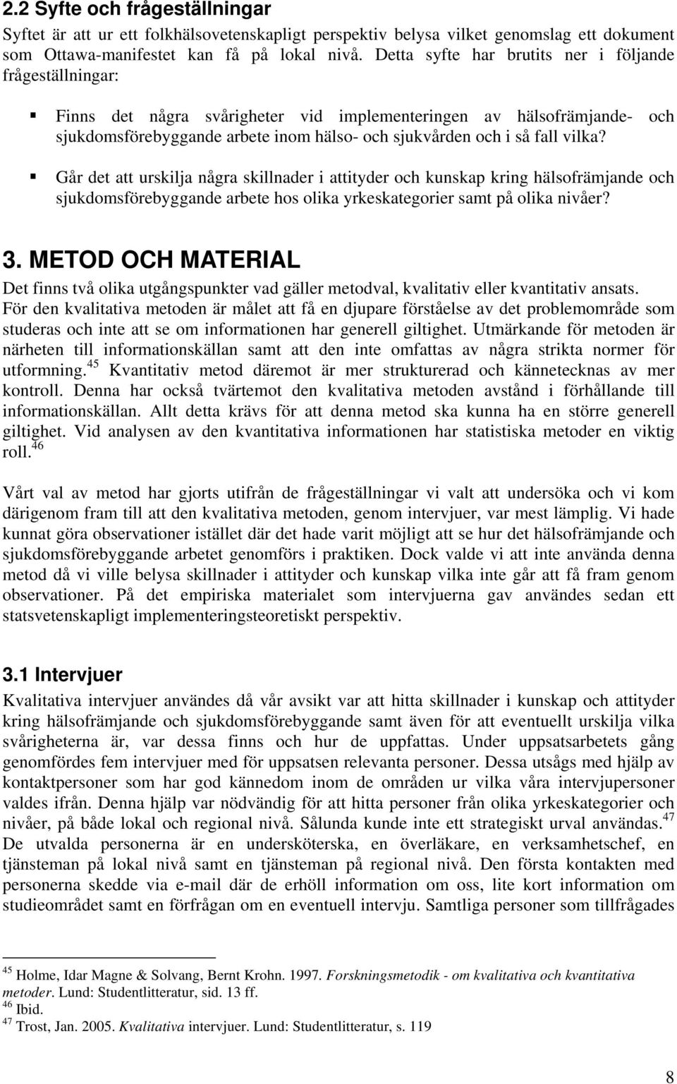 vilka? Går det att urskilja några skillnader i attityder och kunskap kring hälsofrämjande och sjukdomsförebyggande arbete hos olika yrkeskategorier samt på olika nivåer? 3.