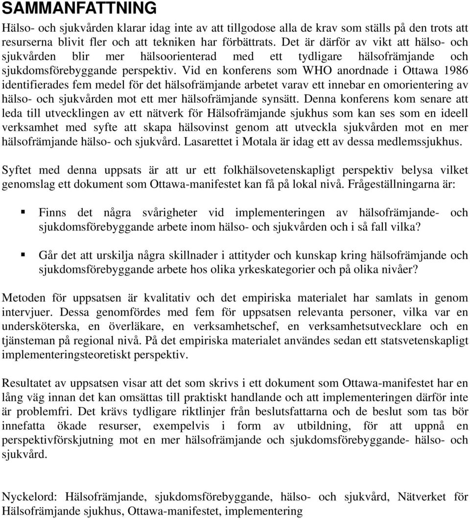Vid en konferens som WHO anordnade i Ottawa 1986 identifierades fem medel för det hälsofrämjande arbetet varav ett innebar en omorientering av hälso- och sjukvården mot ett mer hälsofrämjande synsätt.
