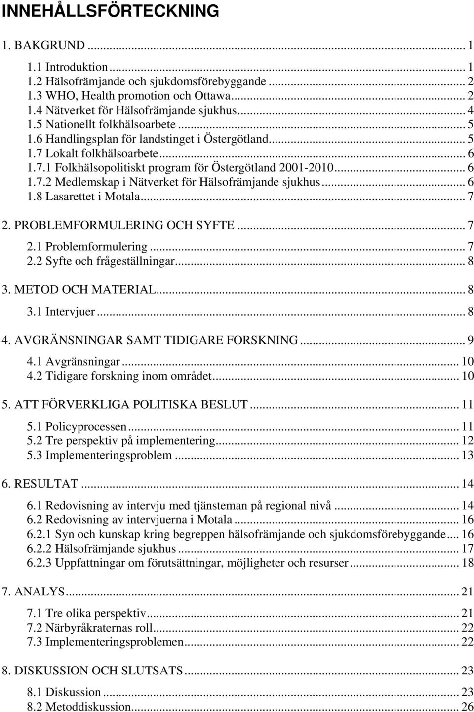 .. 6 1.8 Lasarettet i Motala... 7 2. PROBLEMFORMULERING OCH SYFTE... 7 2.1 Problemformulering... 7 2.2 Syfte och frågeställningar... 8 3. METOD OCH MATERIAL... 8 3.1 Intervjuer... 8 4.