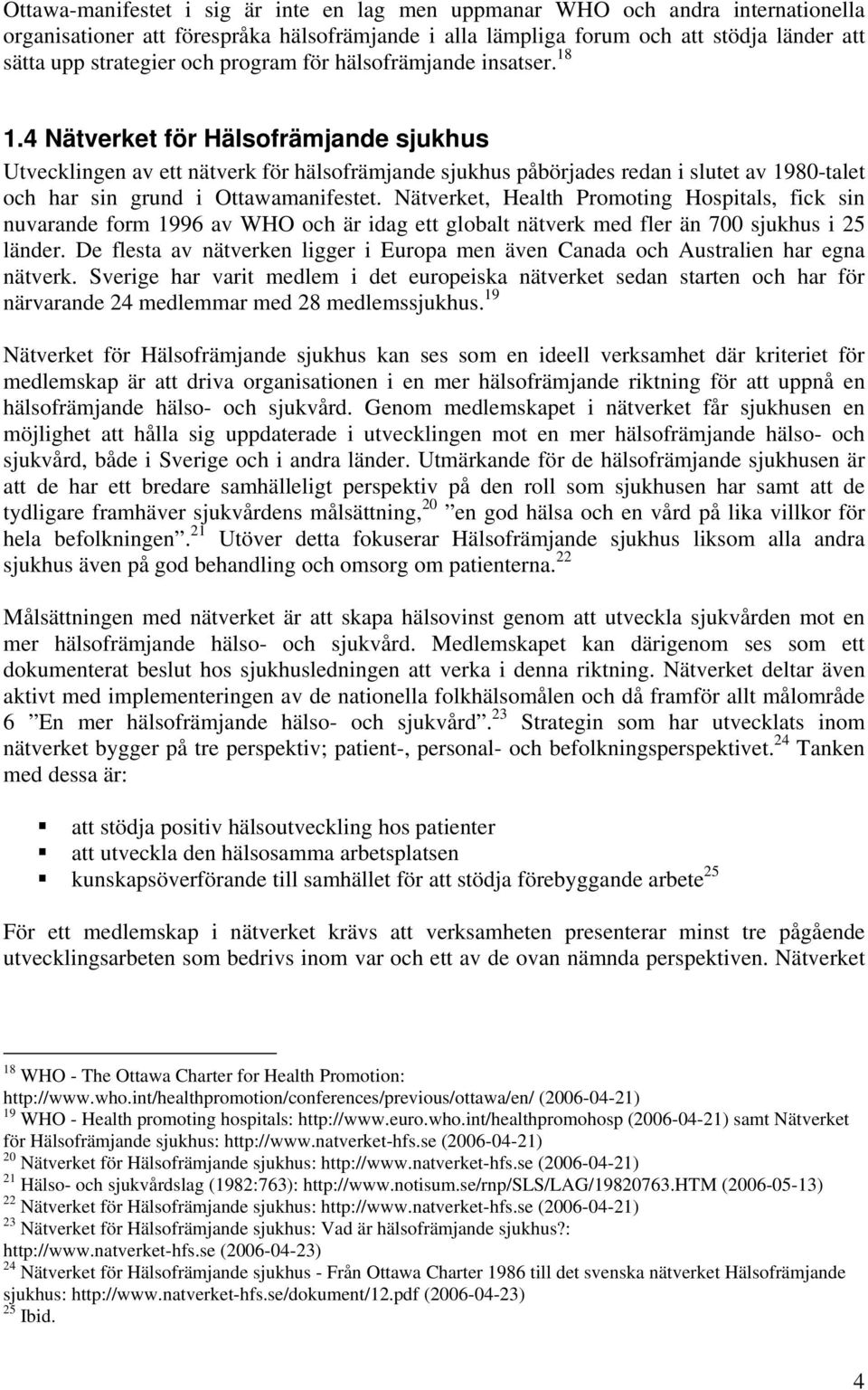 4 Nätverket för Hälsofrämjande sjukhus Utvecklingen av ett nätverk för hälsofrämjande sjukhus påbörjades redan i slutet av 1980-talet och har sin grund i Ottawamanifestet.