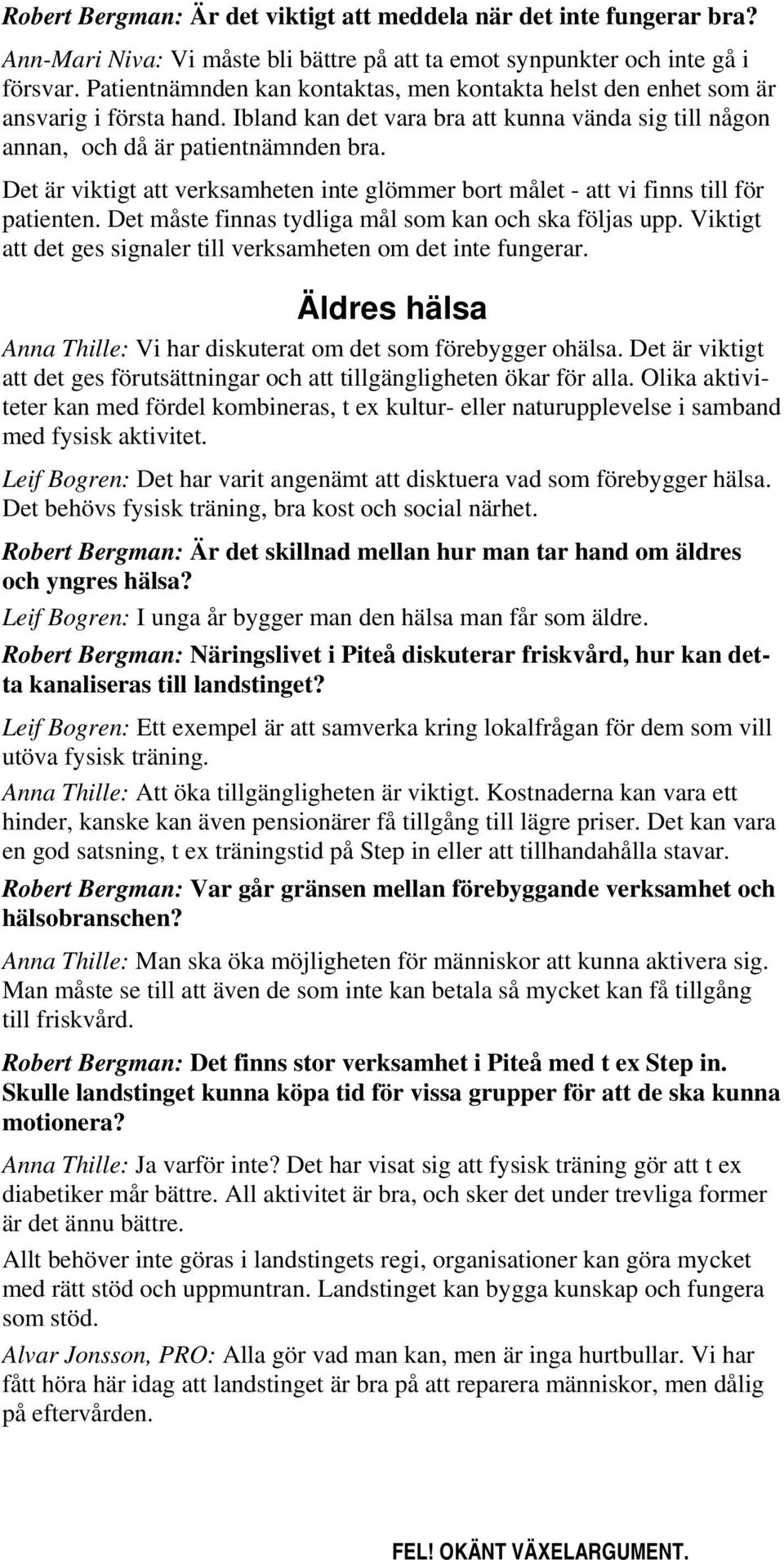 Det är viktigt att verksamheten inte glömmer bort målet - att vi finns till för patienten. Det måste finnas tydliga mål som kan och ska följas upp.