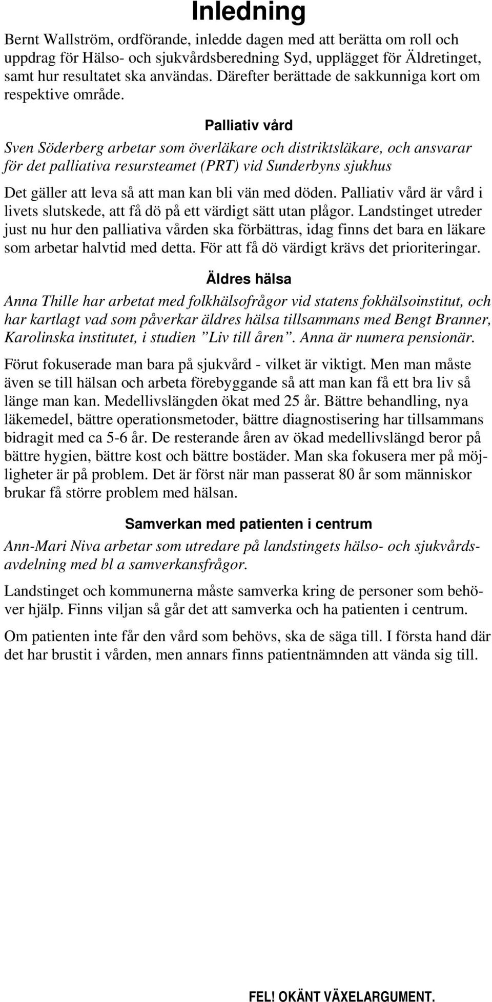 Palliativ vård Sven Söderberg arbetar som överläkare och distriktsläkare, och ansvarar för det palliativa resursteamet (PRT) vid Sunderbyns sjukhus Det gäller att leva så att man kan bli vän med