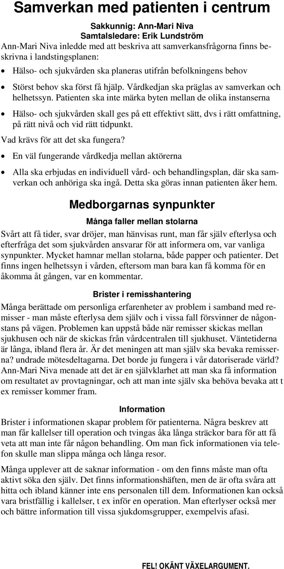 Patienten ska inte märka byten mellan de olika instanserna Hälso- och sjukvården skall ges på ett effektivt sätt, dvs i rätt omfattning, på rätt nivå och vid rätt tidpunkt.